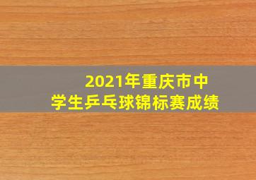 2021年重庆市中学生乒乓球锦标赛成绩