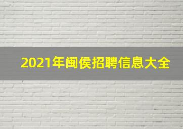 2021年闽侯招聘信息大全