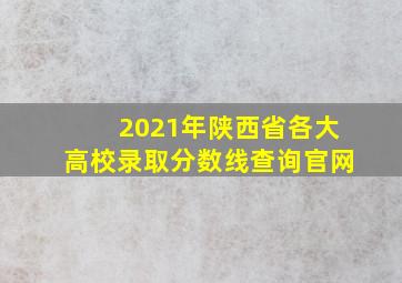 2021年陕西省各大高校录取分数线查询官网