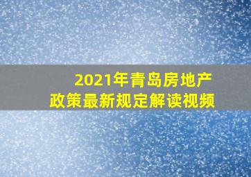 2021年青岛房地产政策最新规定解读视频