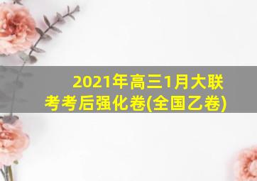 2021年高三1月大联考考后强化卷(全国乙卷)