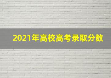 2021年高校高考录取分数