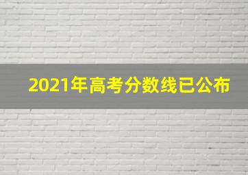 2021年高考分数线已公布