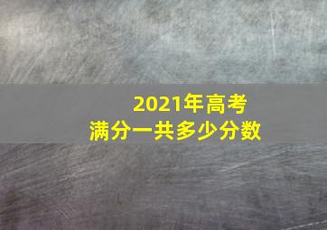 2021年高考满分一共多少分数