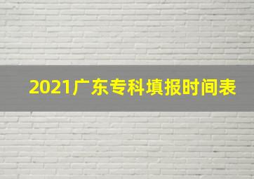 2021广东专科填报时间表