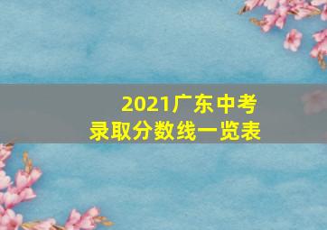 2021广东中考录取分数线一览表