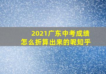 2021广东中考成绩怎么折算出来的呢知乎