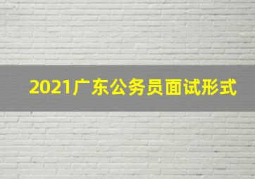 2021广东公务员面试形式