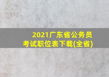 2021广东省公务员考试职位表下载(全省)