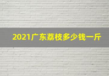 2021广东荔枝多少钱一斤