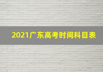 2021广东高考时间科目表