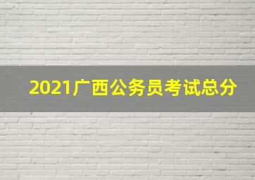 2021广西公务员考试总分