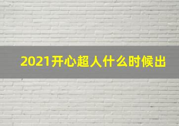 2021开心超人什么时候出