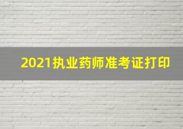 2021执业药师准考证打印