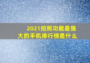 2021拍照功能最强大的手机排行榜是什么