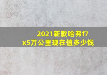 2021新款哈弗f7x5万公里现在值多少钱