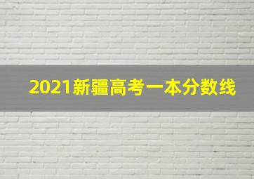 2021新疆高考一本分数线