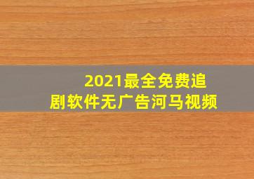 2021最全免费追剧软件无广告河马视频