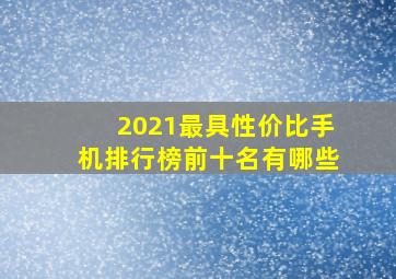 2021最具性价比手机排行榜前十名有哪些