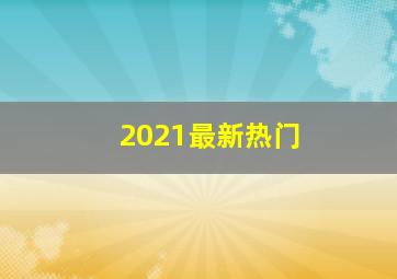 2021最新热门