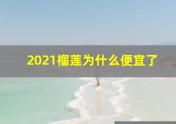 2021榴莲为什么便宜了