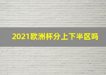 2021欧洲杯分上下半区吗