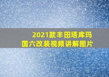 2021款丰田塔库玛国六改装视频讲解图片