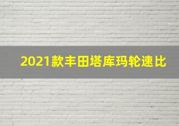 2021款丰田塔库玛轮速比