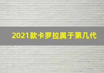 2021款卡罗拉属于第几代