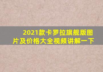 2021款卡罗拉旗舰版图片及价格大全视频讲解一下