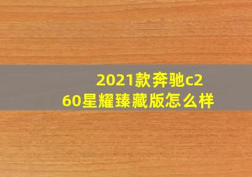 2021款奔驰c260星耀臻藏版怎么样