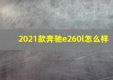 2021款奔驰e260l怎么样