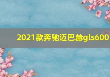 2021款奔驰迈巴赫gls600