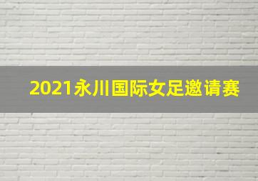 2021永川国际女足邀请赛