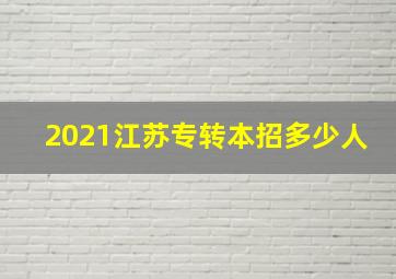 2021江苏专转本招多少人