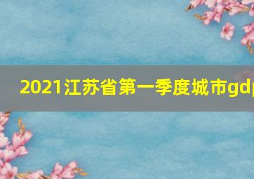 2021江苏省第一季度城市gdp