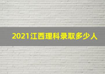 2021江西理科录取多少人