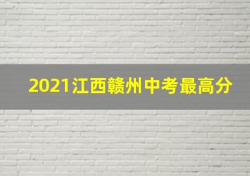 2021江西赣州中考最高分