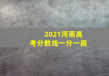 2021河南高考分数线一分一段