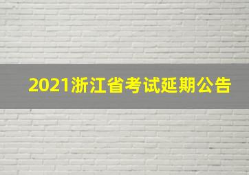 2021浙江省考试延期公告