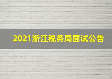 2021浙江税务局面试公告