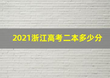 2021浙江高考二本多少分