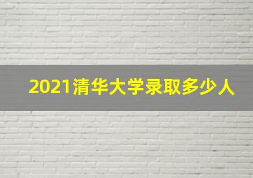 2021清华大学录取多少人