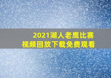 2021湖人老鹰比赛视频回放下载免费观看