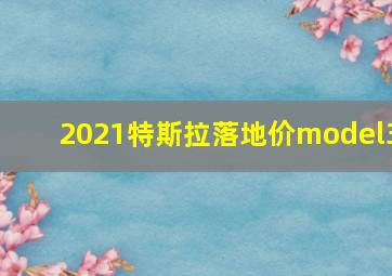 2021特斯拉落地价model3