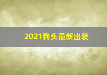 2021狗头最新出装