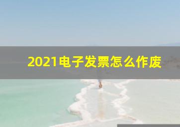 2021电子发票怎么作废