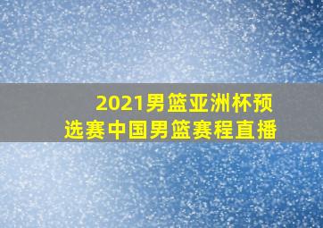 2021男篮亚洲杯预选赛中国男篮赛程直播