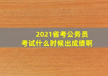 2021省考公务员考试什么时候出成绩啊