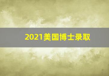 2021美国博士录取